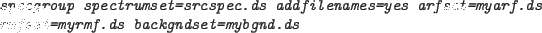 \begin{code}{\em
specgroup spectrumset=srcspec.ds addfilenames=yes arfset=myarf.ds \\
rmfset=myrmf.ds backgndset=mybgnd.ds
}\end{code}