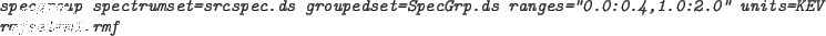 \begin{code}{\em
specgroup spectrumset=srcspec.ds groupedset=SpecGrp.ds ranges=''0.0:0.4,1.0:2.0''
units=KEV rmfset=m1.rmf
}\end{code}