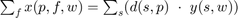 $\sum_f x(p,f,w) = \sum_s (d(s,p)\ \cdot\ y(s,w))$