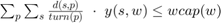 $\sum_p \sum_s \frac{d(s,p)}{turn(p)}\ \cdot\ y(s,w) \le wcap(w)$
