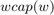 $wcap(w)$