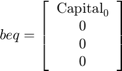 $$ beq = \left[ \begin{array}{c} \mathrm{Capital}_0 \\ 0 \\ 0 \\ 0 \end{array} \right] $$