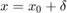 $x = x_0 + \delta$