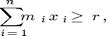 $$\sum_{i=1}^n m_i \; x_i \ge r,$$